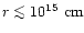 $r\la
10^{15}~{\rm cm}$