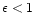 $\epsilon<1$