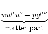$\displaystyle \underbrace{w u^\mu u^\nu + p g^{\mu\nu}}_{\mbox{matter part}}$