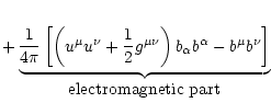 $\displaystyle + \underbrace{\frac{1}{4\pi} \left[
\left(u^\mu u^\nu + \frac{1}{...
... \right)
b_\alpha b^\alpha - b^\mu b^\nu
\right]}_{\mbox{electromagnetic part}}$