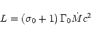 \begin{displaymath}L = \left(\sigma_0 + 1\right) \Gamma_0 \dot M c^2
\end{displaymath}