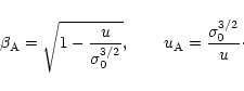 \begin{displaymath}
\beta_{\rm A}
= \sqrt{1-\frac{u}{\sigma_0^{3/2}}},\qquad
u_{\rm A} = \frac{\sigma_0^{3/2}}{u}\cdot
\end{displaymath}