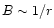 $B\sim 1/r$