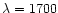 $\lambda = 1700$