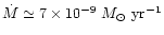 $\dot M \simeq 7
\times 10^{-9}~{M_\odot}~{\rm yr}^{-1}$