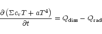 \begin{displaymath}
\frac{\partial \left(\Sigma c_{\rm v} T + a T^4\right)}{\partial t}
= Q_{\rm diss} - Q_{\rm rad}
\end{displaymath}