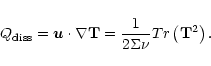 \begin{displaymath}Q_{\rm diss} = {\vec{u} \cdot \nabla {\mathbf T}}
= \frac {1}{2 \Sigma \nu} Tr \left({\mathbf T}^2 \right).
\end{displaymath}