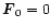 $\vec{F}_0 =0$