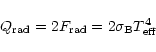 \begin{displaymath}Q_{\rm rad} = 2 F_{\rm rad} = 2 \sigma_{\rm B} T^4_{\rm eff}
\end{displaymath}