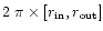 $2~\pi \times [r_{\rm in}, r_{\rm out}]$