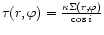 $\tau(r,\varphi)=\frac{\kappa \Sigma(r,\varphi)}{\cos i}$