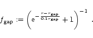 \begin{displaymath}
f_{\rm gap} := \left({\rm e}^{-\frac{r-r_{\rm gap}}{0.1r_{\rm gap}}}+1\right)^{-1}~.
\end{displaymath}