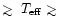$\mathrel{\hbox{\rlap{\hbox{\lower4pt\hbox{$\sim$ }}}\hbox{$>$ }}}T_{\rm eff} \mathrel{\hbox{\rlap{\hbox{\lower4pt\hbox{$\sim$ }}}\hbox{$>$ }}}$
