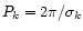 $P_k= 2 \pi /
\sigma_k $