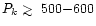 $P_k \mathrel{\hbox{\rlap{\hbox{\lower4pt\hbox{$\sim$ }}}\hbox{$>$ }}}500 {-} 600$