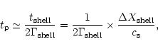 \begin{displaymath}t_{\rm p} \simeq {t_{\rm shell}\over 2\Gamma_{\rm shell}}=
{...
...mma_{\rm shell}}\times
{\Delta X_{\rm shell}\over c_{\rm s}},
\end{displaymath}