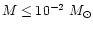 $M\le
10^{-2} ~M_{\odot}$