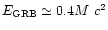 $E_{\rm GRB}
\simeq 0.4 M~c^2$