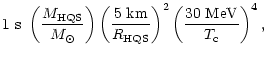 $\displaystyle 1\ {\rm s}\ \left({M_{\rm HQS}\over
M_{\odot}}\right) \left({5\ {\rm km}\over R_{\rm HQS}}\right)^2
\left({30\ {\rm MeV}\over T_{\rm c}}\right)^4,$