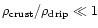 $\rho_{\rm crust}/\rho_{\rm drip} \ll 1$