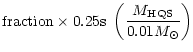 $\displaystyle {\rm fraction}\times 0.25 {\rm s}\
\left({M_{\rm HQS}\over 0.01 M_{\odot}}\right)$