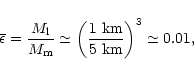 \begin{displaymath}\bar{\epsilon} = {M_{\rm l}\over M_{\rm m}} \simeq
\left({1\ {\rm km}\over 5\ {\rm
km}}\right)^3 \simeq 0.01,
\end{displaymath}