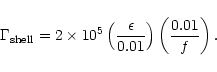 \begin{displaymath}\Gamma_{\rm shell} = 2\times 10^{5}\left({\epsilon\over 0.01}\right)
\left({0.01\over f}\right).
\end{displaymath}