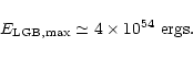 \begin{displaymath}E_{\rm LGB,max} \simeq 4 \times
10^{54}\ {\rm ergs}.
\end{displaymath}