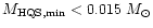 $M_{\rm HQS,min} < 0.015~M_{\odot}$