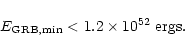\begin{displaymath}E_{\rm GRB,min} < 1.2 \times
10^{52}\ {\rm ergs}.
\end{displaymath}