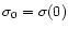 $\sigma_0=\sigma(0)$