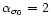$\alpha_{\sigma_0}=2$
