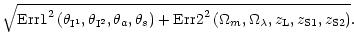 $\displaystyle \sqrt{{\rm Err1}^2 \left( \theta_{\rm I^1},\theta_{\rm I^2}, \the...
...^2 \left( \Omega_m,
\Omega_\lambda, z_{\rm L}, z_{\rm S1}, z_{\rm S2} \right)}.$