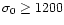 $\sigma_0\ge 1200$