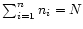 $\sum_{i=1}^n n_i=N$