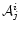$\mathcal A_j^i$