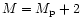 $M=M_{\rm p}+2$