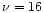 $\nu=16$