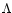 $\Lambda$