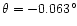 $\theta=-0.063\degr$