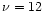 $\nu=12$