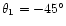 $\theta_1=-45\degr$