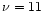 $\nu =11$