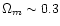 $\Omega_m\sim 0.3$