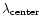$\lambda_{\rm center}$