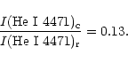 \begin{displaymath}\frac{I(\rm He~ I~ 4471)_c}{I(\rm He~ I~ 4471)_r} = 0.13.
\end{displaymath}