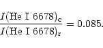 \begin{displaymath}\frac{I(\rm He~ I~ 6678)_c}{I(\rm He~ I~ 6678)_r} = 0.085.
\end{displaymath}
