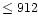 $\leq 912$