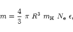 \begin{displaymath}m = \frac{4}{3}~\pi~R^3~ m_{\rm H}~ N_{\rm e}~\epsilon,
\end{displaymath}