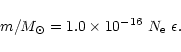 \begin{displaymath}m/M_{\odot} = 1.0 \times 10^{-16}~ N_{\rm e}~\epsilon.
\end{displaymath}